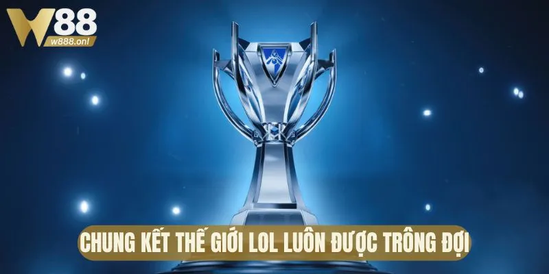 Chung kết thế giới LoL luôn được trông đợi