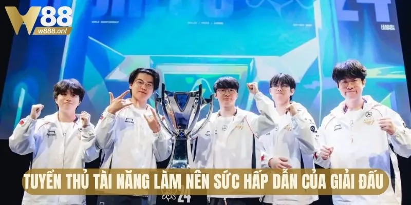 Tuyển thủ tài năng làm nên sức hấp dẫn của giải đấu 