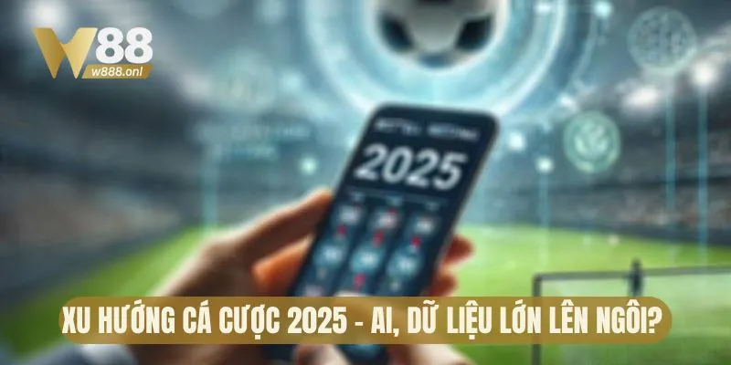 Thị trường cá cược 2025 sẽ chứng kiến nhiều thay đổi